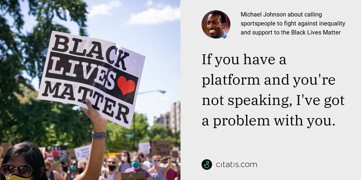 Michael Johnson: If you have a platform and you're not speaking, I've got a problem with you.