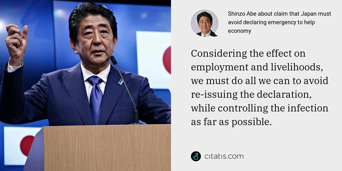 Shinzo Abe: Considering the effect on employment and livelihoods, we must do all we can to avoid re-issuing the declaration, while controlling the infection as far as possible.