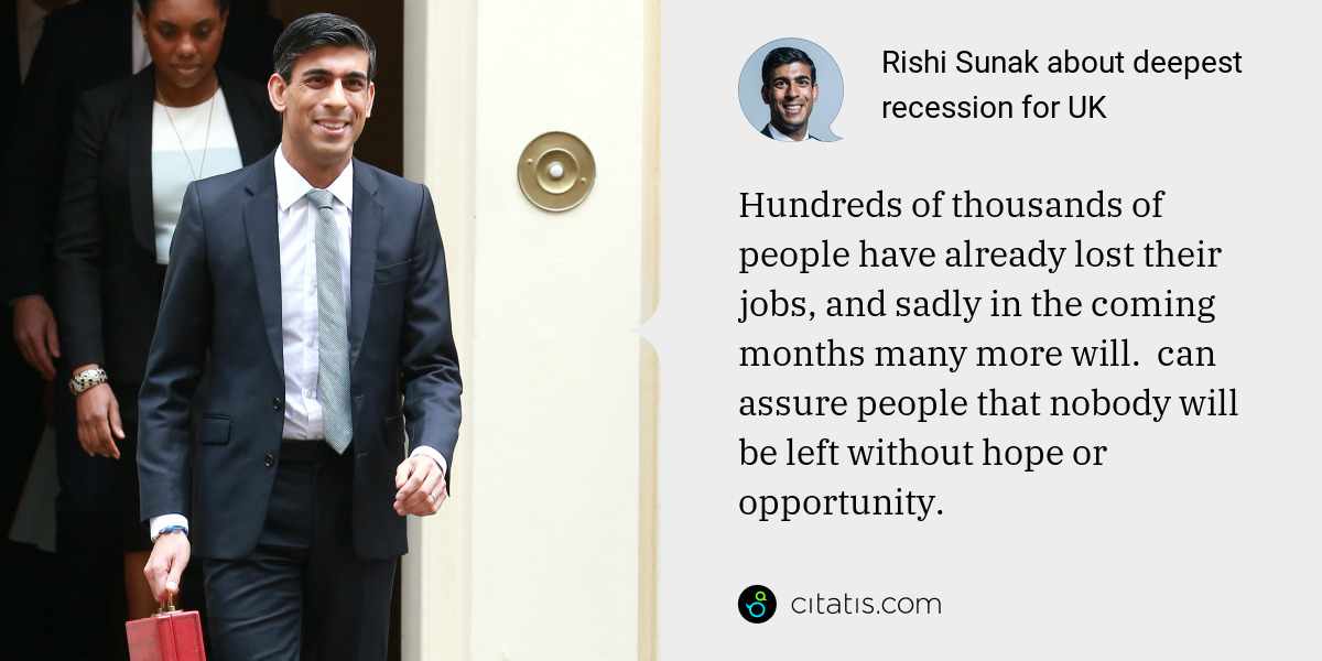 Rishi Sunak: Hundreds of thousands of people have already lost their jobs, and sadly in the coming months many more will.  can assure people that nobody will be left without hope or opportunity.