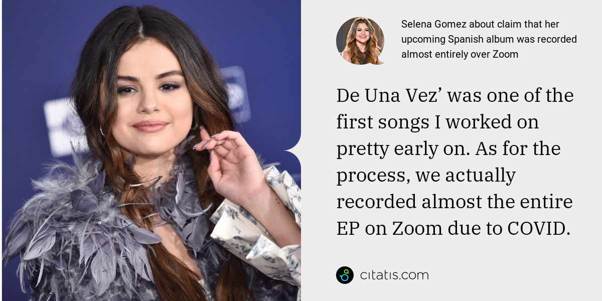 Selena Gomez: De Una Vez’ was one of the first songs I worked on pretty early on. As for the process, we actually recorded almost the entire EP on Zoom due to COVID.
