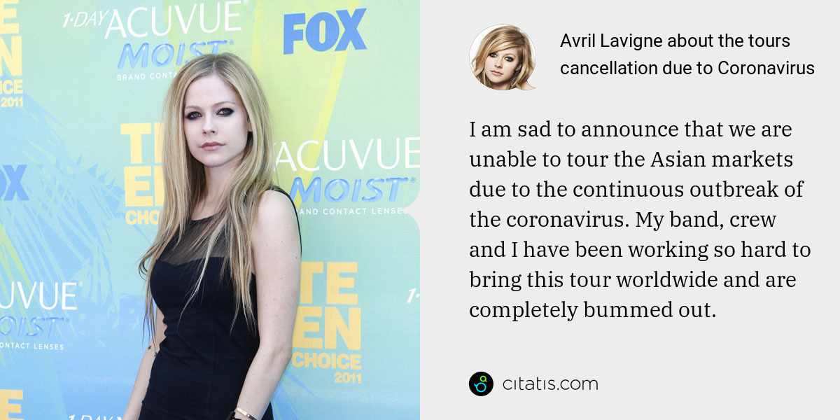 Avril Lavigne: I am sad to announce that we are unable to tour the Asian markets due to the continuous outbreak of the coronavirus. My band, crew and I have been working so hard to bring this tour worldwide and are completely bummed out.