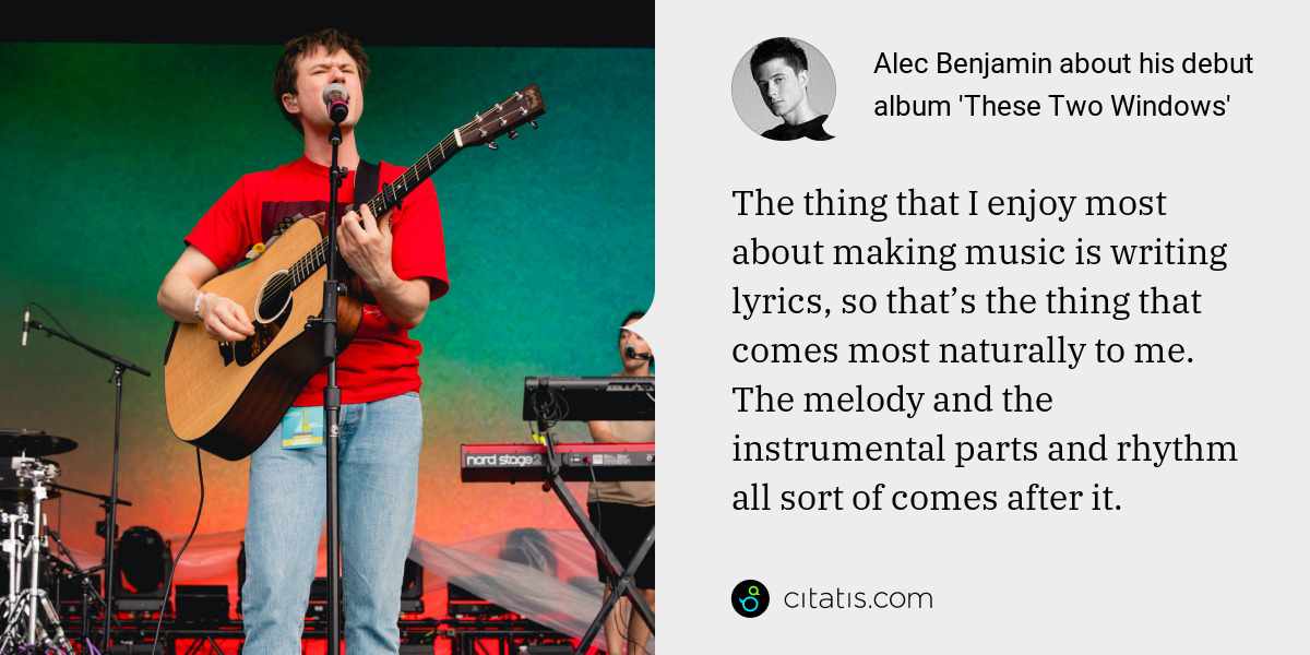 Alec Benjamin: The thing that I enjoy most about making music is writing lyrics, so that’s the thing that comes most naturally to me. The melody and the instrumental parts and rhythm all sort of comes after it.