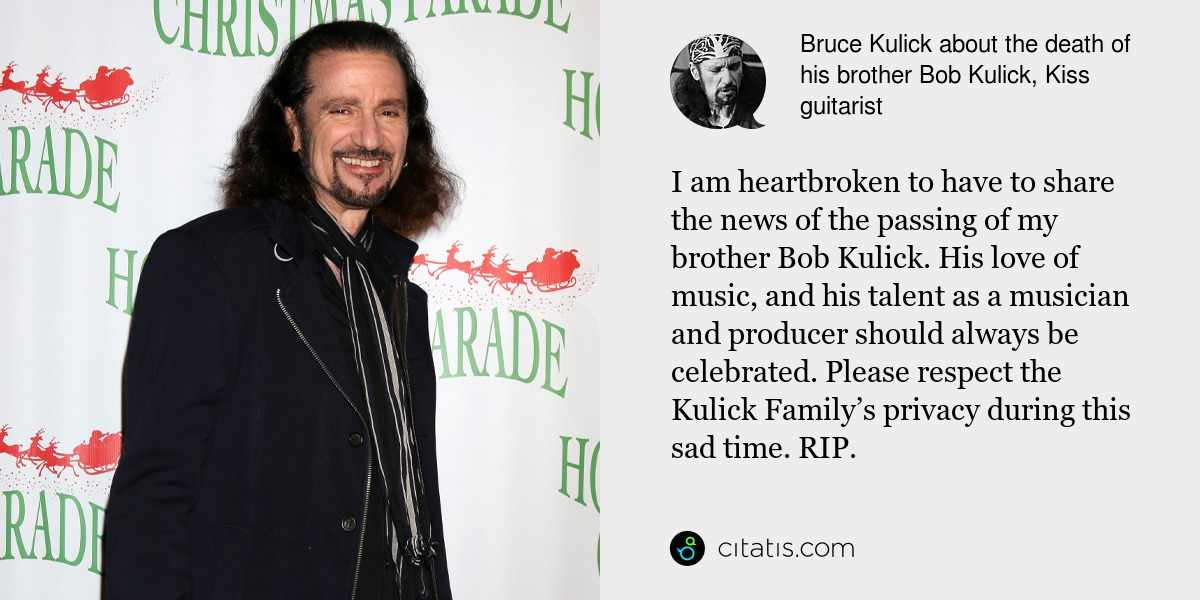 Bruce Kulick: I am heartbroken to have to share the news of the passing of my brother Bob Kulick. His love of music, and his talent as a musician and producer should always be celebrated. Please respect the Kulick Family’s privacy during this sad time. RIP.