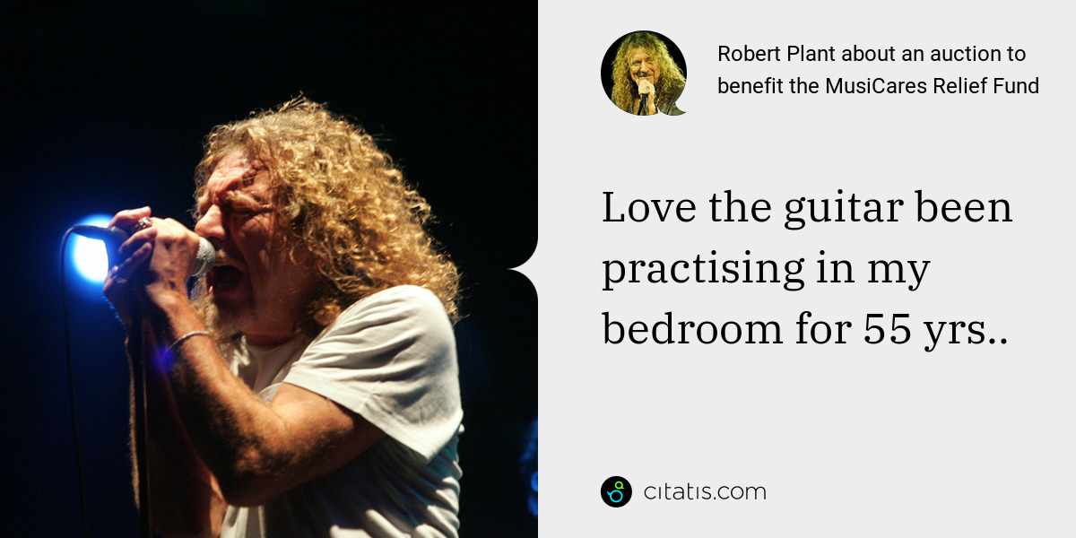 Robert Plant: Love the guitar been practising in my bedroom for 55 yrs..