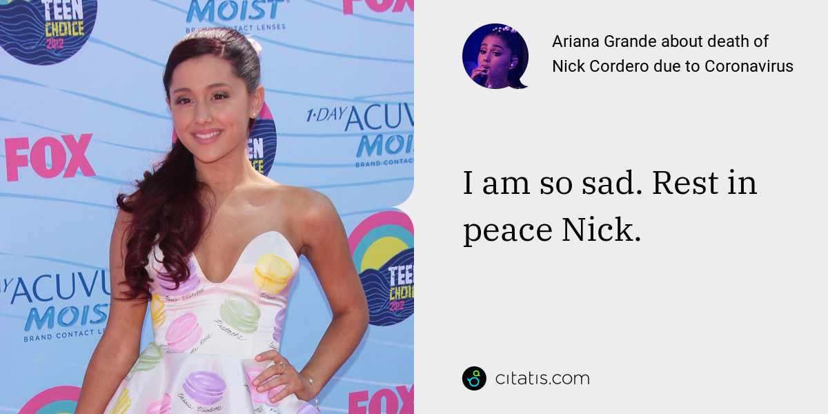 Ariana Grande: I am so sad. Rest in peace Nick.