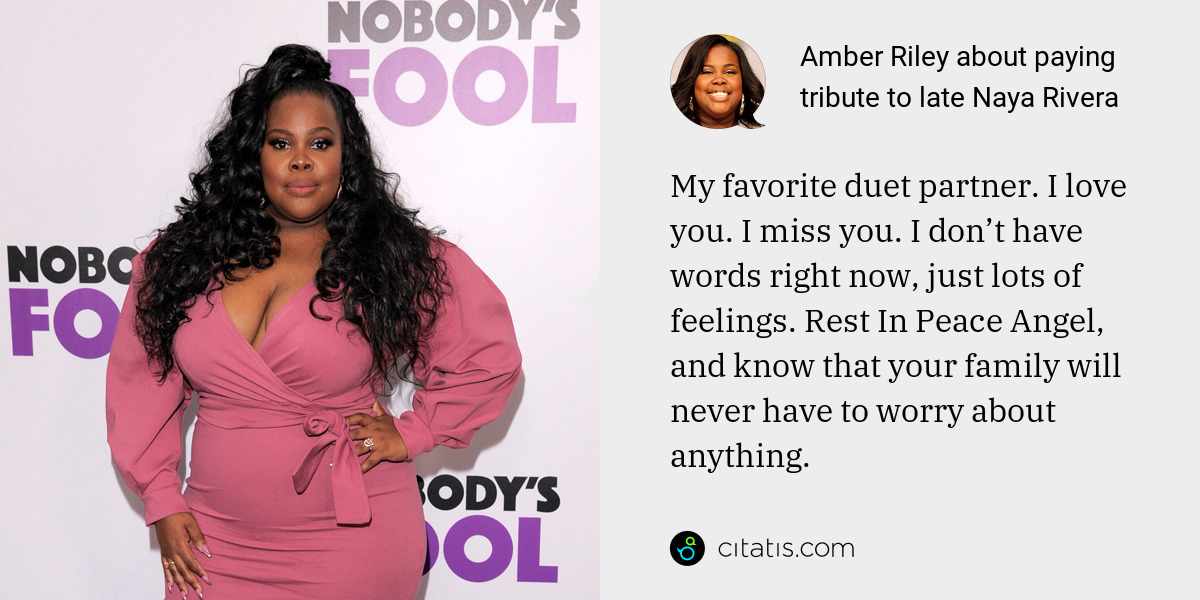 Amber Riley: My favorite duet partner. I love you. I miss you. I don’t have words right now, just lots of feelings. Rest In Peace Angel, and know that your family will never have to worry about anything.