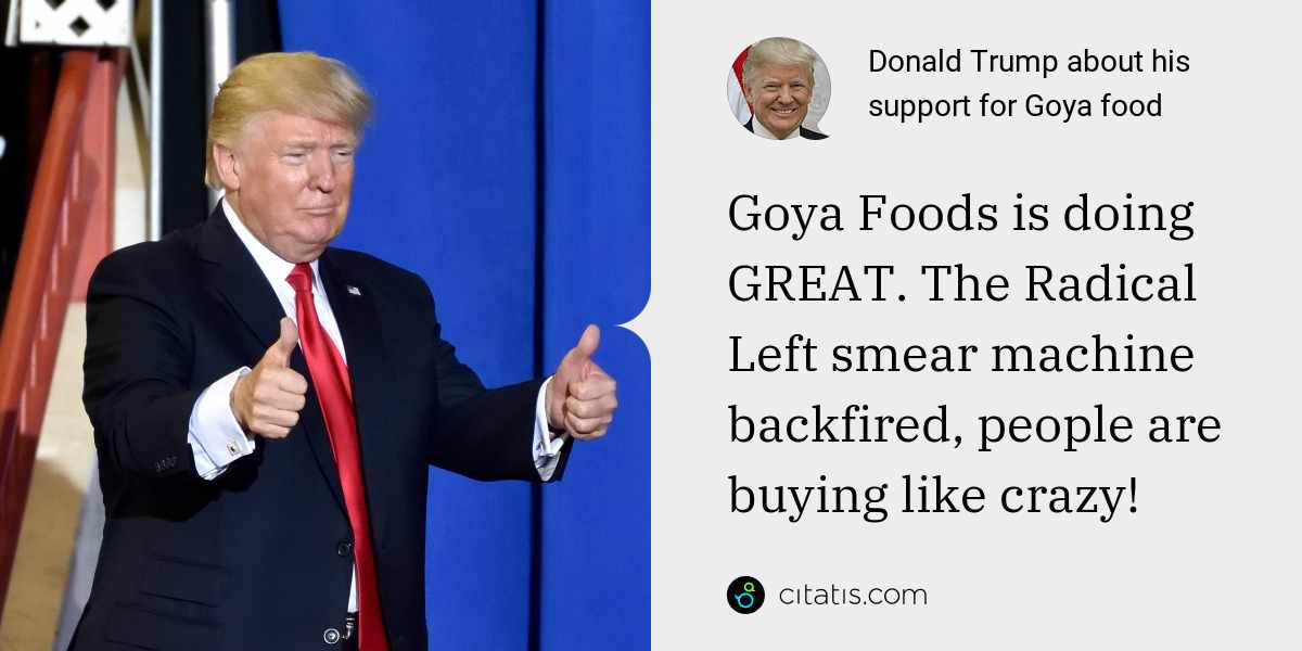 Donald Trump: Goya Foods is doing GREAT. The Radical Left smear machine backfired, people are buying like crazy!