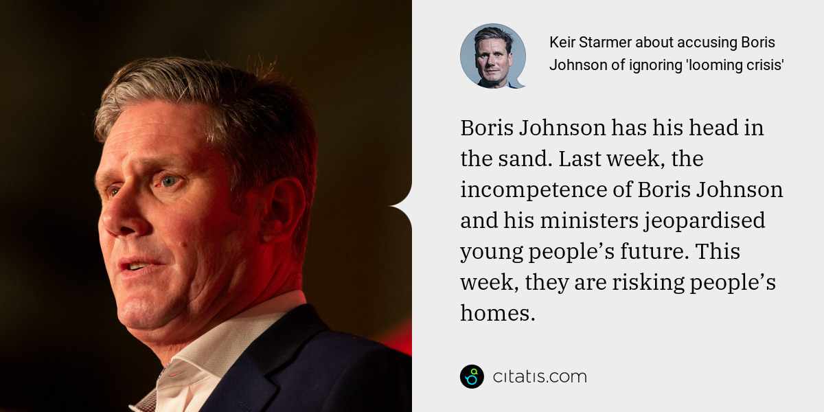 Keir Starmer: Boris Johnson has his head in the sand. Last week, the incompetence of Boris Johnson and his ministers jeopardised young people’s future. This week, they are risking people’s homes.