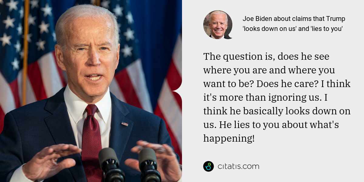 Joe Biden about claims that Trump 'looks down on us' and 'lies to you ...