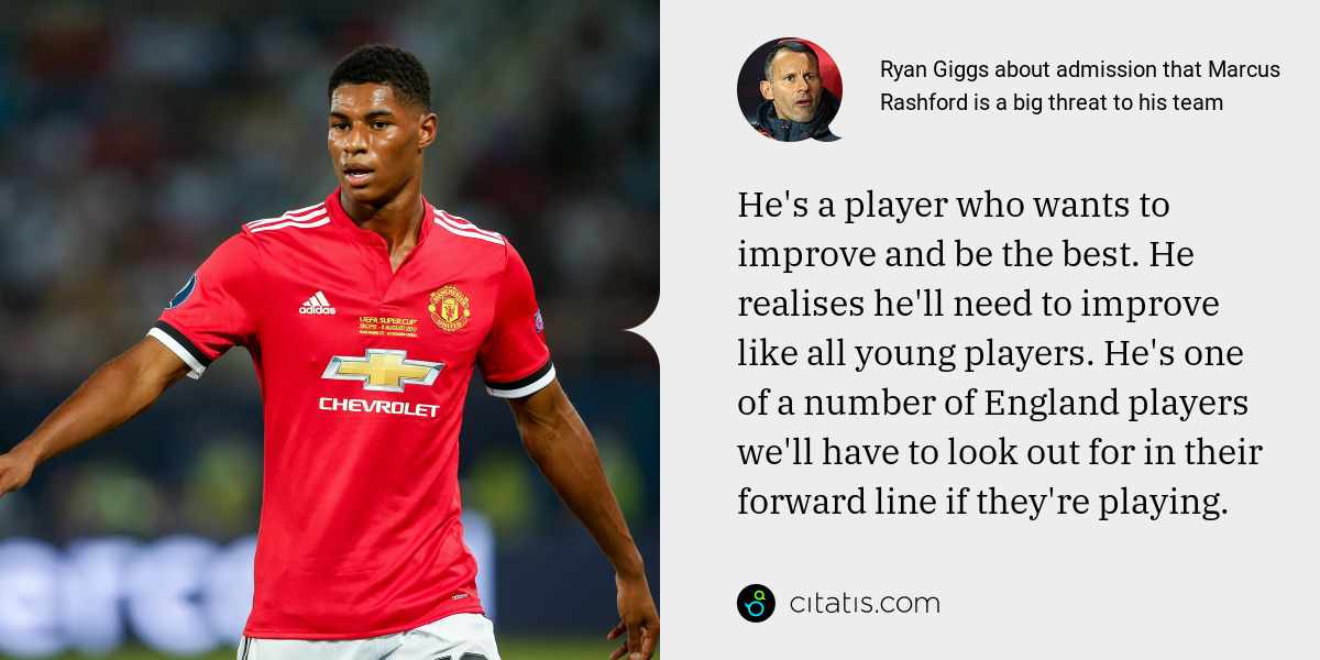 Ryan Giggs: He's a player who wants to improve and be the best. He realises he'll need to improve like all young players. He's one of a number of England players we'll have to look out for in their forward line if they're playing.