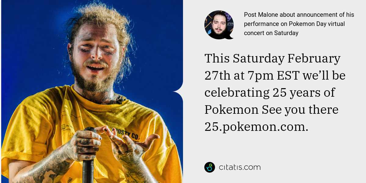 Post Malone: This Saturday February 27th at 7pm EST we’ll be celebrating 25 years of 
Pokemon See you there 25.pokemon.com.