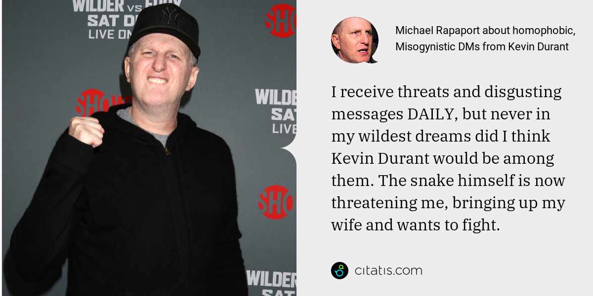 Michael Rapaport: I receive threats and disgusting messages DAILY, but never in my wildest dreams did I think Kevin Durant would be among them. The snake himself is now threatening me, bringing up my wife and wants to fight.