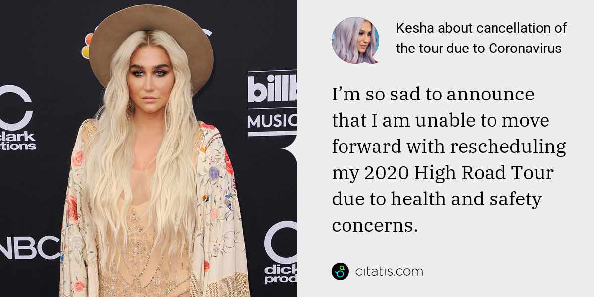 Kesha: I’m so sad to announce that I am unable to move forward with rescheduling my 2020 High Road Tour due to health and safety concerns.