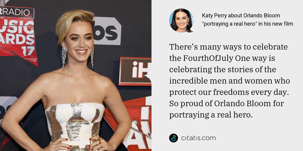 Katy Perry: There’s many ways to celebrate the FourthOfJuly One way is celebrating the stories of the incredible men and women who protect our freedoms every day. So proud of Orlando Bloom for portraying a real hero.