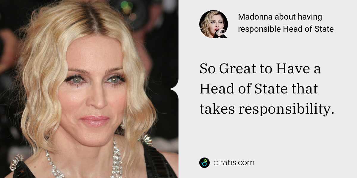 Madonna: So Great to Have a Head of State that takes responsibility.