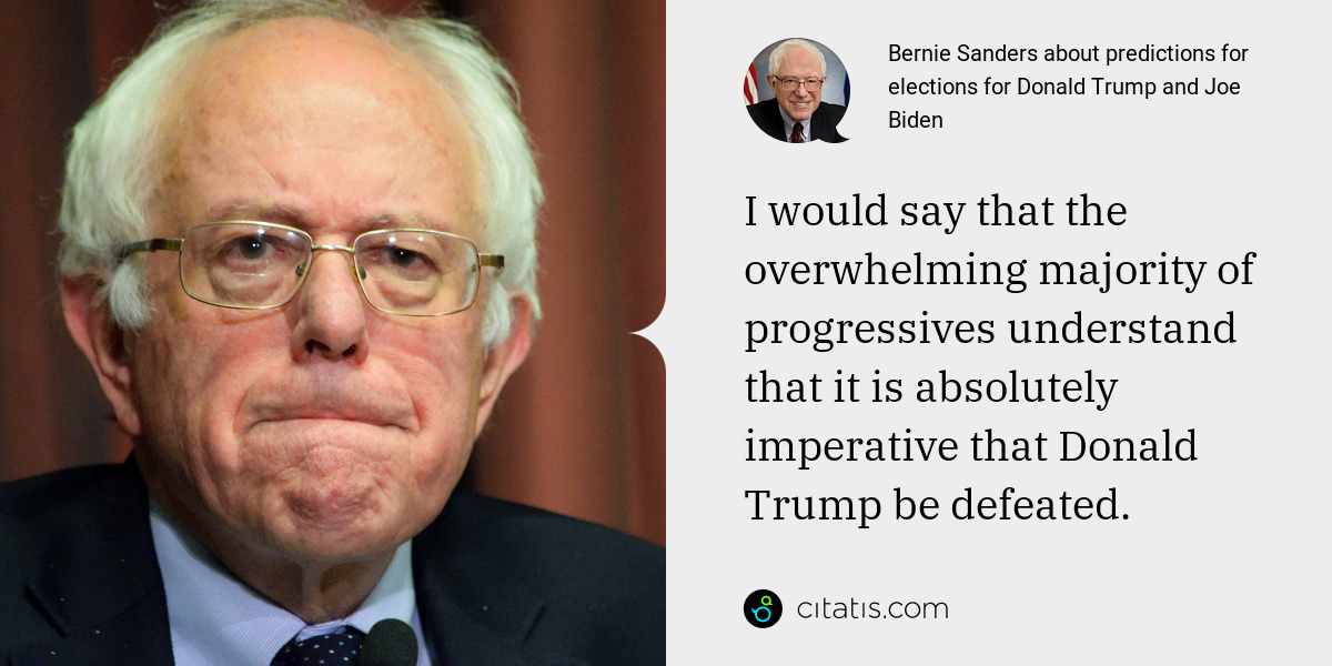Bernie Sanders: I would say that the overwhelming majority of progressives understand that it is absolutely imperative that Donald Trump be defeated.