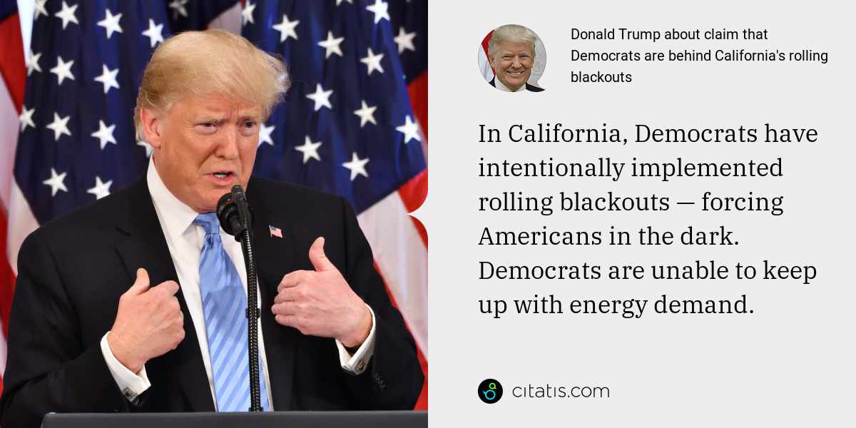 Donald Trump: In California, Democrats have intentionally implemented rolling blackouts — forcing Americans in the dark. Democrats are unable to keep up with energy demand.