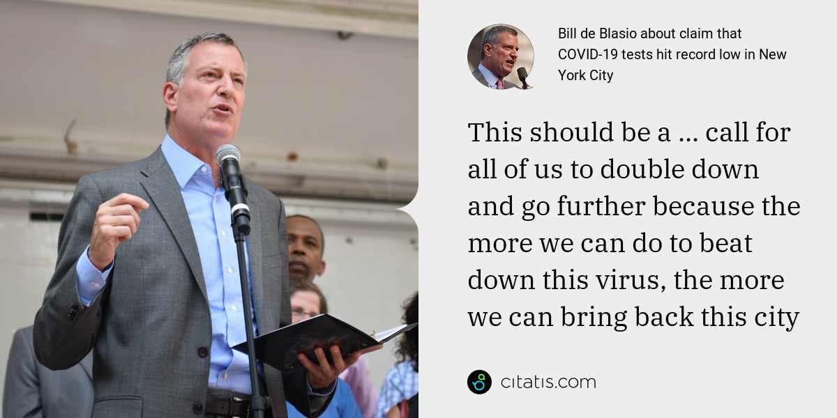 Bill de Blasio: This should be a ... call for all of us to double down and go further because the more we can do to beat down this virus, the more we can bring back this city