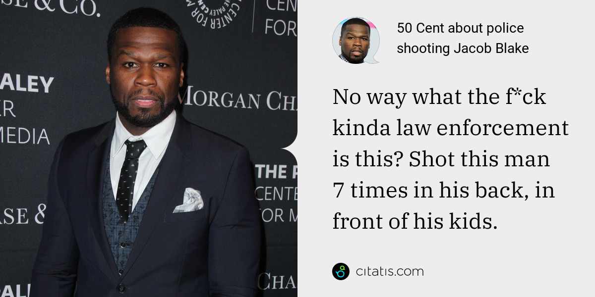 50 Cent: No way what the f*ck kinda law enforcement is this? Shot this man 7 times in his back, in front of his kids.