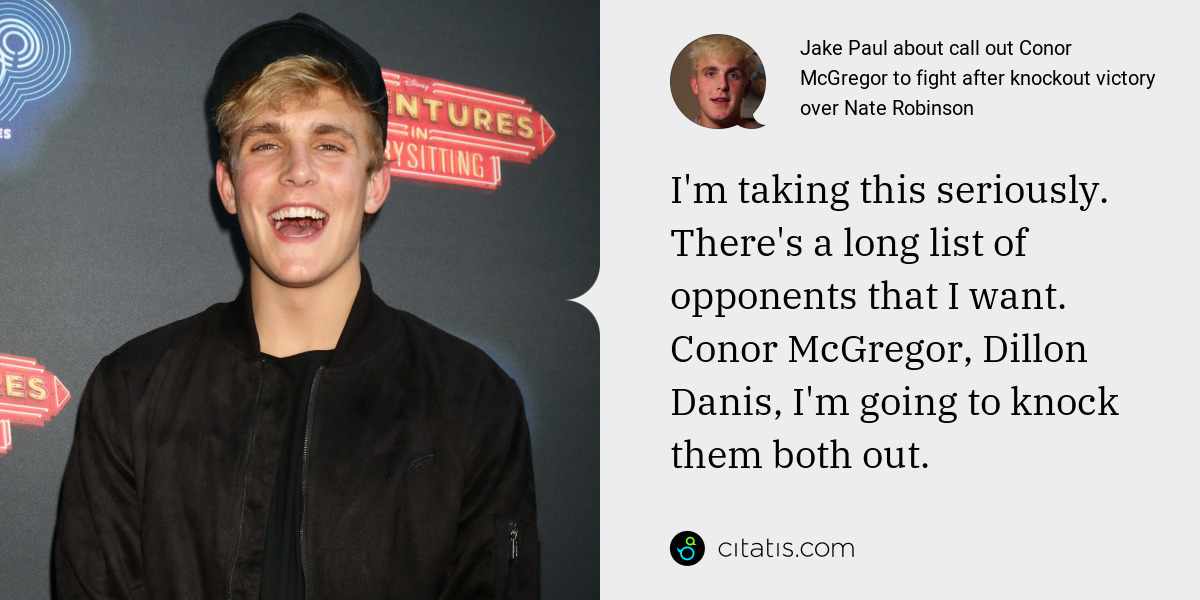 Jake Paul: I'm taking this seriously. There's a long list of opponents that I want. Conor McGregor, Dillon Danis, I'm going to knock them both out.