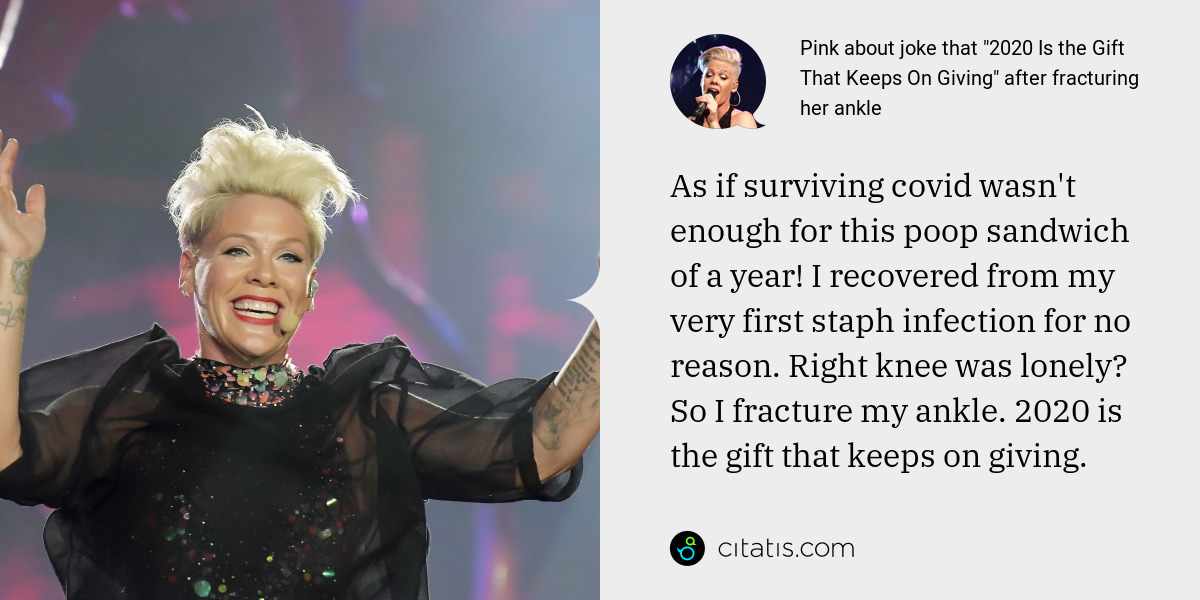 Pink: As if surviving covid wasn't enough for this poop sandwich of a year! I recovered from my very first staph infection for no reason. Right knee was lonely? So I fracture my ankle. 2020 is the gift that keeps on giving.