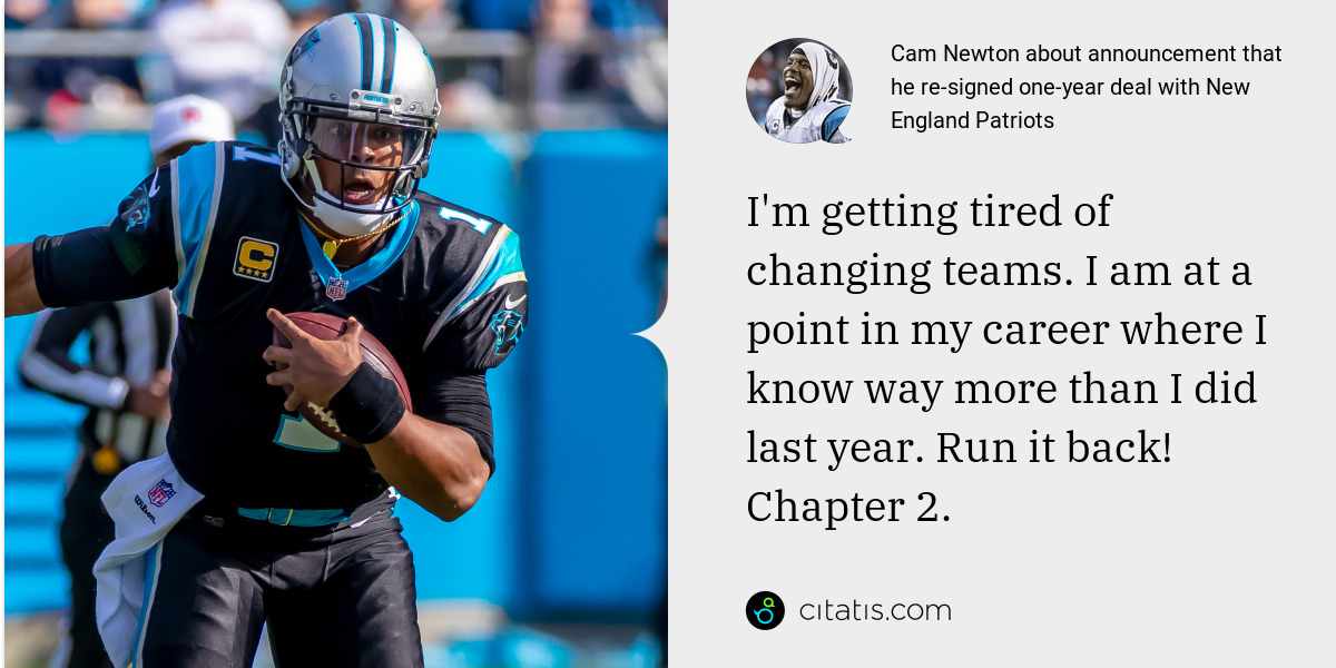 Cam Newton: I'm getting tired of changing teams. I am at a point in my career where I know way more than I did last year. Run it back! Chapter 2.