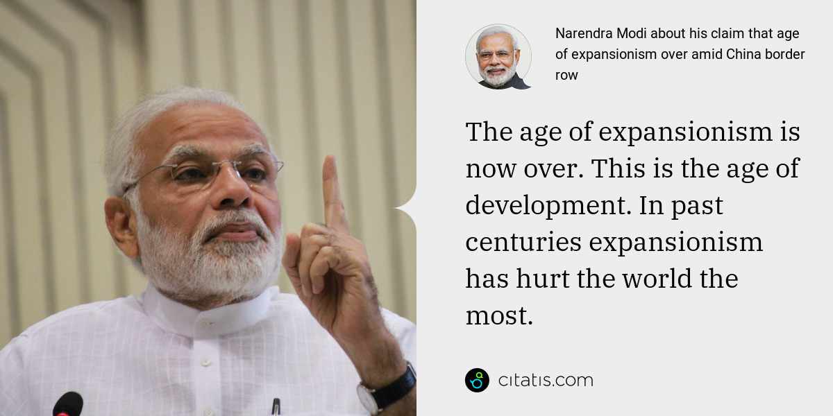 Narendra Modi: The age of expansionism is now over. This is the age of development. In past centuries expansionism has hurt the world the most.