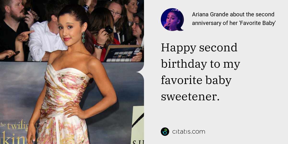 Ariana Grande: Happy second birthday to my favorite baby sweetener.