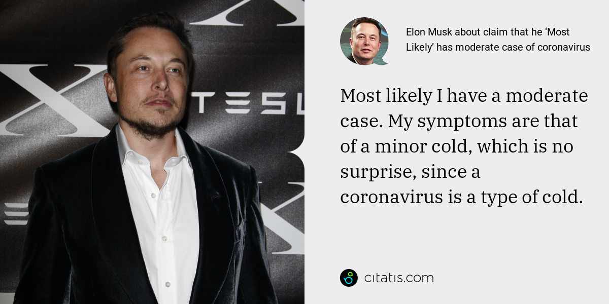 Elon Musk: Most likely I have a moderate case. My symptoms are that of a minor cold, which is no surprise, since a coronavirus is a type of cold.