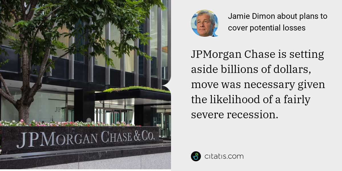 Jamie Dimon: JPMorgan Chase is setting aside billions of dollars, move was necessary given the likelihood of a fairly severe recession.