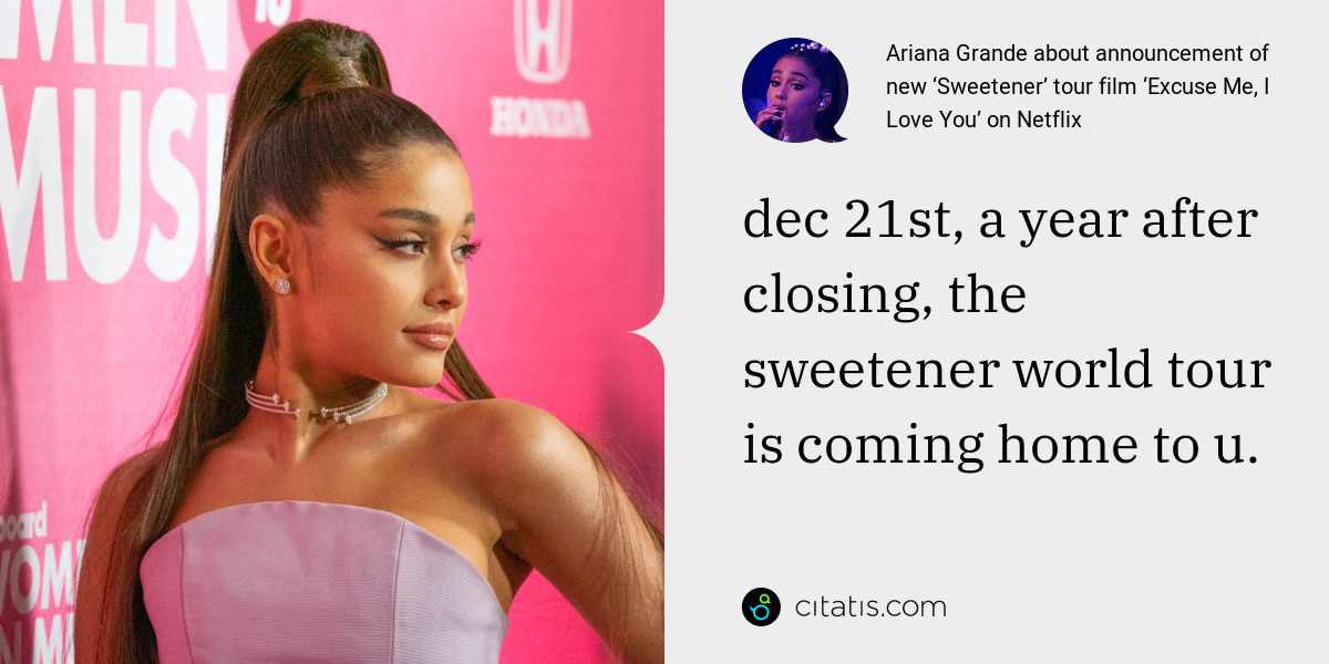 Ariana Grande: dec 21st, a year after closing, the sweetener world tour is coming home to u.