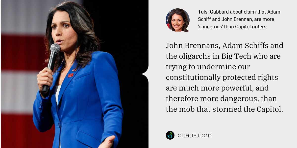 Tulsi Gabbard: John Brennans, Adam Schiffs and the oligarchs in Big Tech who are trying to undermine our constitutionally protected rights are much more powerful, and therefore more dangerous, than the mob that stormed the Capitol.