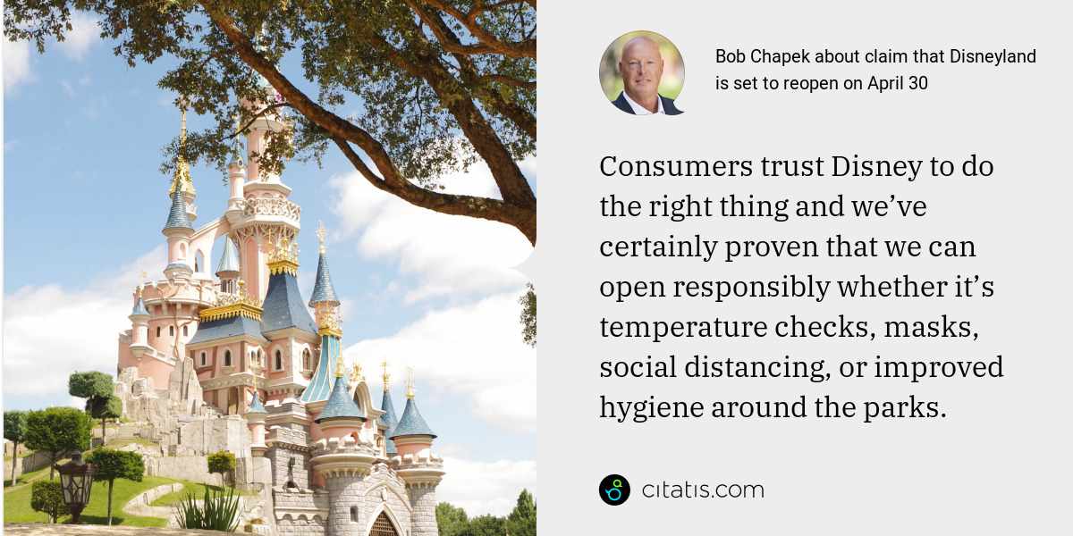Bob Chapek: Consumers trust Disney to do the right thing and we’ve certainly proven that we can open responsibly whether it’s temperature checks, masks, social distancing, or improved hygiene around the parks.