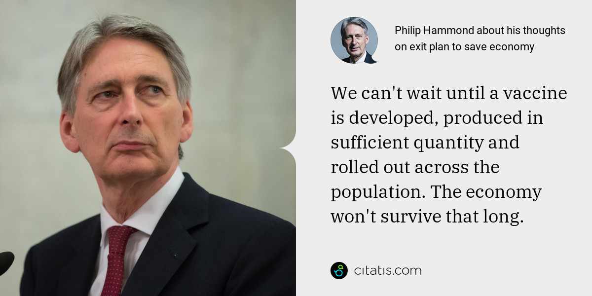 Philip Hammond: We can't wait until a vaccine is developed, produced in sufficient quantity and rolled out across the population. The economy won't survive that long.