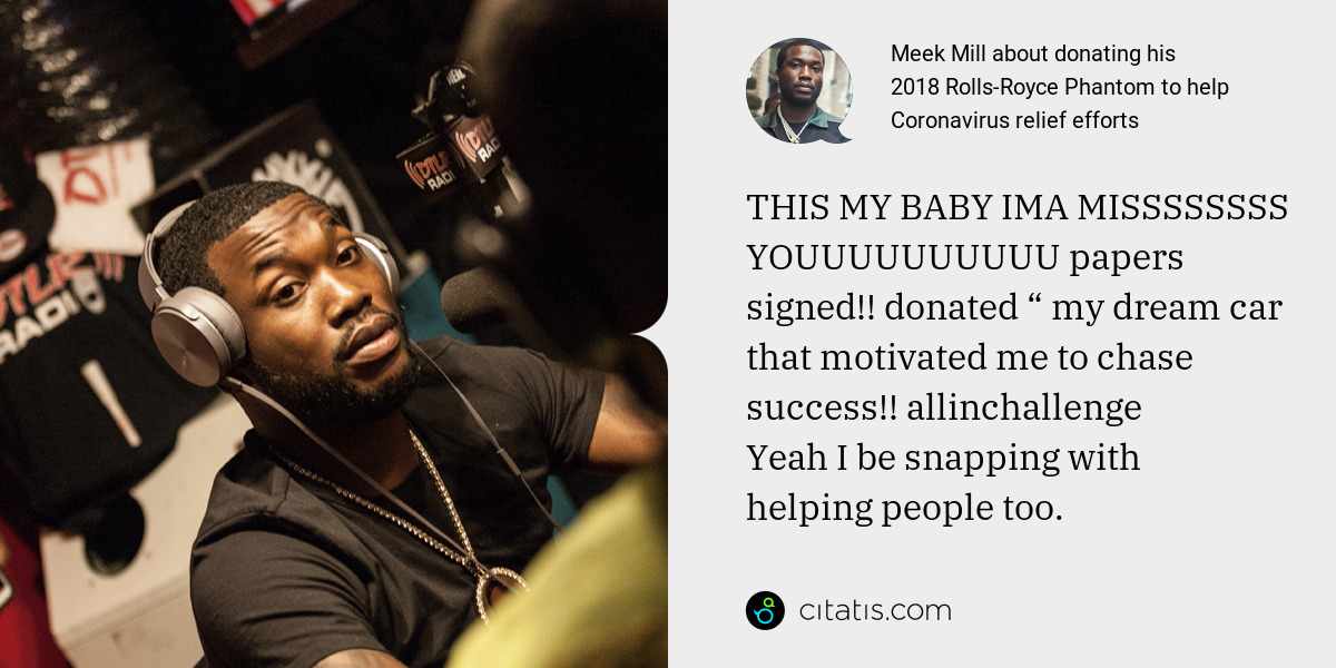 Meek Mill: THIS MY BABY IMA MISSSSSSSS YOUUUUUUUUUU papers signed!! donated “ my dream car that motivated me to chase success!! allinchallenge
Yeah I be snapping with helping people too.