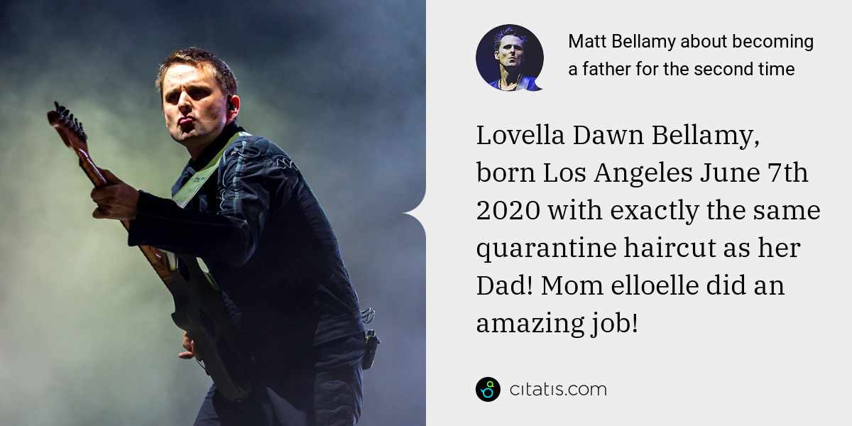 Matt Bellamy: Lovella Dawn Bellamy, born Los Angeles June 7th 2020 with exactly the same quarantine haircut as her Dad! Mom elloelle did an amazing job!