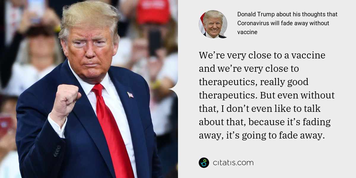 Donald Trump about his thoughts that Coronavirus will fade away without(00)