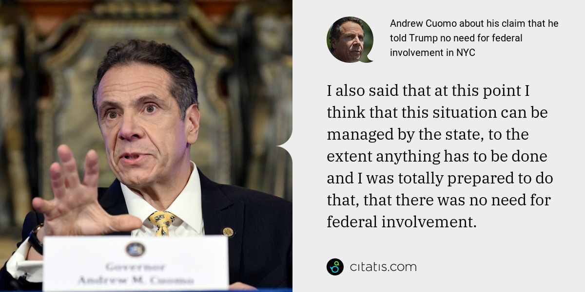 Andrew Cuomo: I also said that at this point I think that this situation can be managed by the state, to the extent anything has to be done and I was totally prepared to do that, that there was no need for federal involvement.
