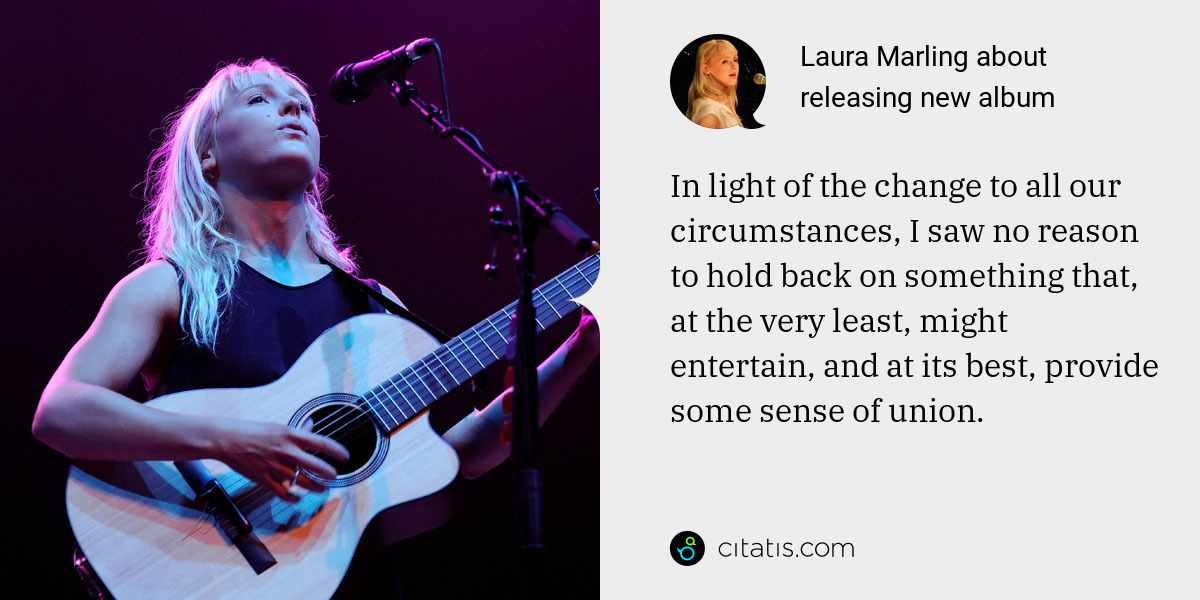 Laura Marling: In light of the change to all our circumstances, I saw no reason to hold back on something that, at the very least, might entertain, and at its best, provide some sense of union.