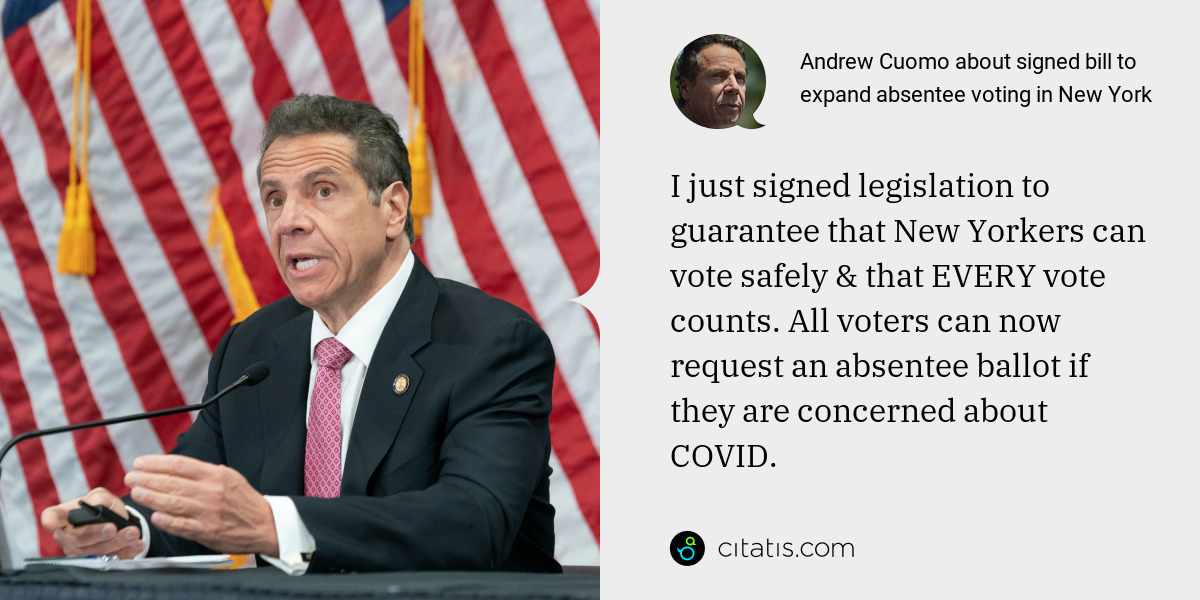 Andrew Cuomo: I just signed legislation to guarantee that New Yorkers can vote safely & that EVERY vote counts. All voters can now request an absentee ballot if they are concerned about COVID.