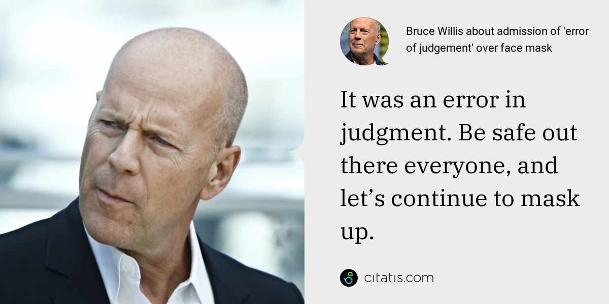 Bruce Willis: It was an error in judgment. Be safe out there everyone, and let’s continue to mask up.