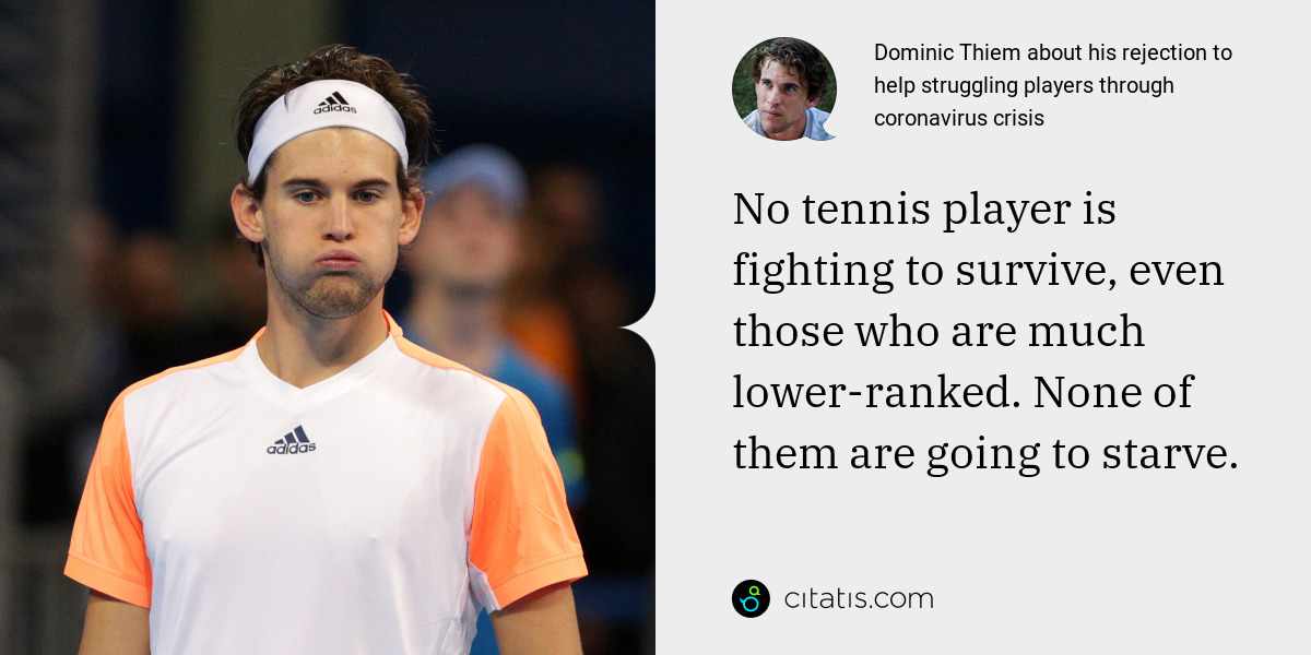 Dominic Thiem: No tennis player is fighting to survive, even those who are much lower-ranked. None of them are going to starve.