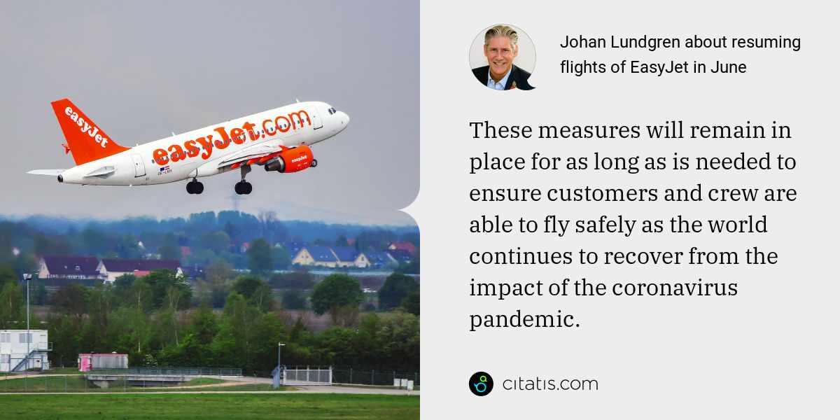 Johan Lundgren: These measures will remain in place for as long as is needed to ensure customers and crew are able to fly safely as the world continues to recover from the impact of the coronavirus pandemic.
