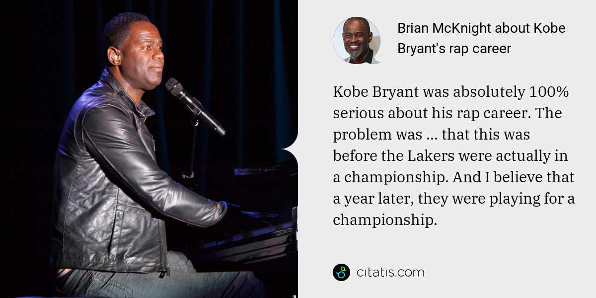 Brian McKnight: Kobe Bryant was absolutely 100% serious about his rap career. The problem was ... that this was before the Lakers were actually in a championship. And I believe that a year later, they were playing for a championship.