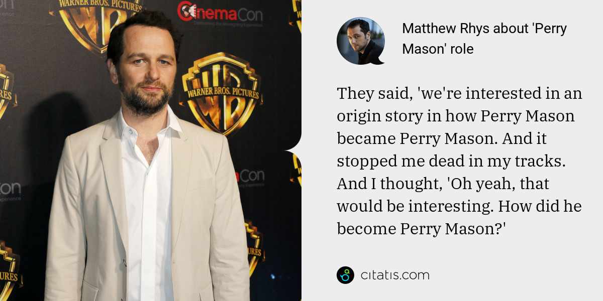 Matthew Rhys: They said, 'we're interested in an origin story in how Perry Mason became Perry Mason. And it stopped me dead in my tracks. And I thought, 'Oh yeah, that would be interesting. How did he become Perry Mason?'