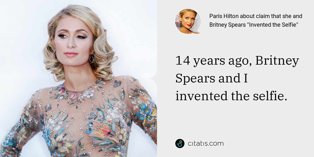 Paris Hilton: 14 years ago, Britney Spears and I invented the selfie.