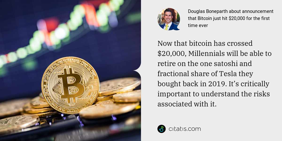 Douglas Boneparth: Now that bitcoin has crossed $20,000, Millennials will be able to retire on the one satoshi and fractional share of Tesla they bought back in 2019. It’s critically important to understand the risks associated with it.