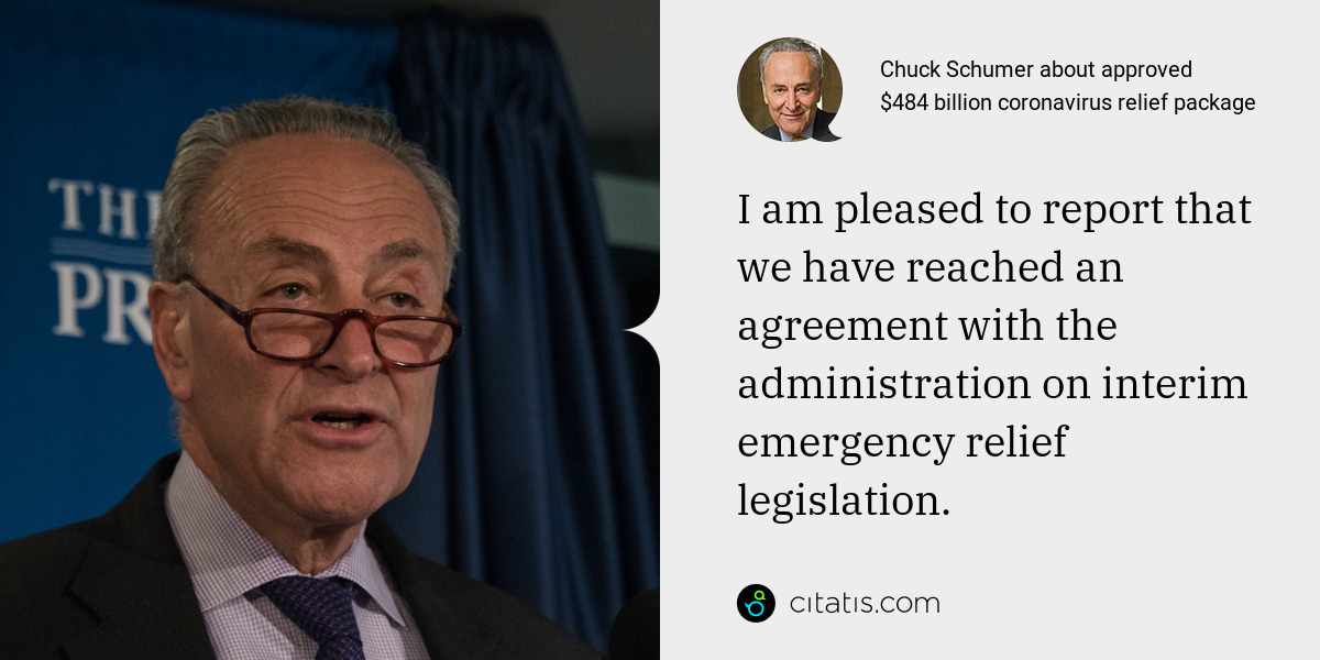 Chuck Schumer: I am pleased to report that we have reached an agreement with the administration on interim emergency relief legislation.