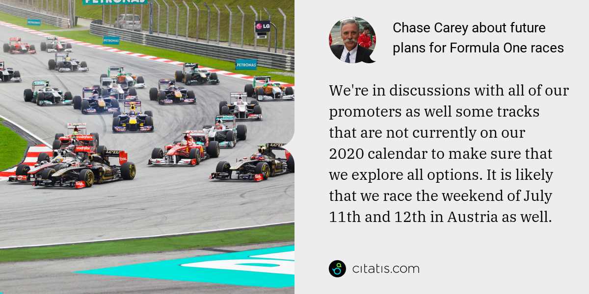 Chase Carey: We're in discussions with all of our promoters as well some tracks that are not currently on our 2020 calendar to make sure that we explore all options. It is likely that we race the weekend of July 11th and 12th in Austria as well.