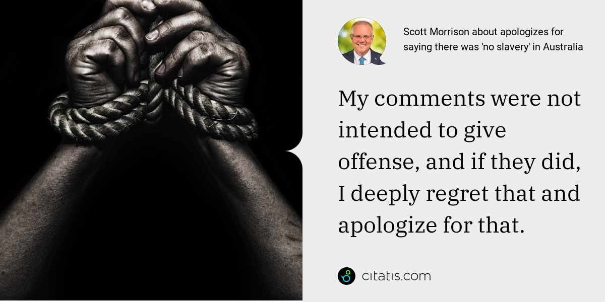 Scott Morrison: My comments were not intended to give offense, and if they did, I deeply regret that and apologize for that.